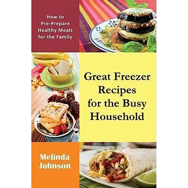 Great Freezer Recipes for the Busy Household / Mojo Enterprises, Melinda Johnson