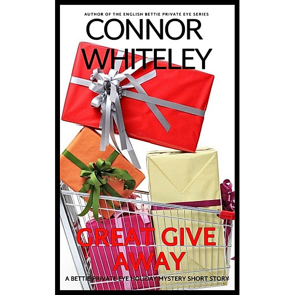 Great Give Away: A Bettie Private Eye Holiday Mystery Short Story (The Bettie English Private Eye Mysteries, #8) / The Bettie English Private Eye Mysteries, Connor Whiteley