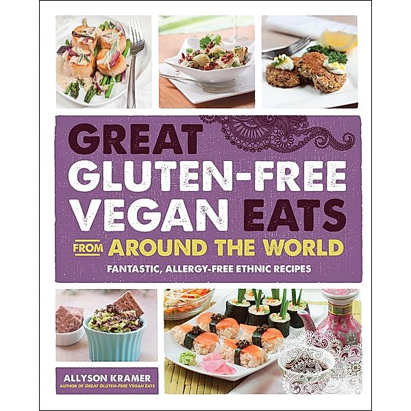 Great Gluten-Free Vegan Eats From Around the World, Allyson Kramer