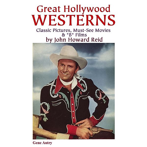 Great Hollywood Westerns: Classic Pictures, Must-See Movies & &quote;B&quote; Films / John Howard Reid, John Howard Reid