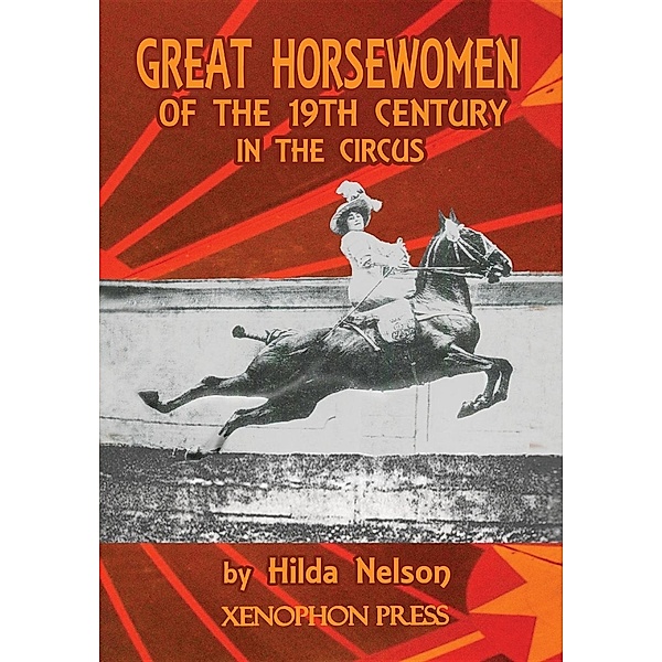 GREAT HORSEWOMEN OF THE 19TH CENTURY IN THE CIRCUS : and an Epilogue on Four Contemporary Écuyeres, Hilda Nelson