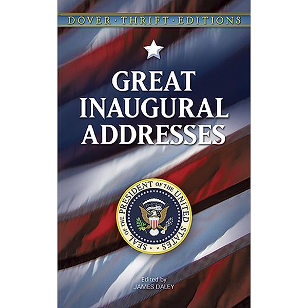 Great Inaugural Addresses / Dover Thrift Editions: Speeches/Quotations, James Daley