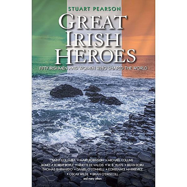 Great Irish Heroes - Fifty Irishmen and Women Who Shaped the World, Stuart Pearson
