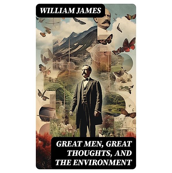 Great Men, Great Thoughts, and The Environment, William James