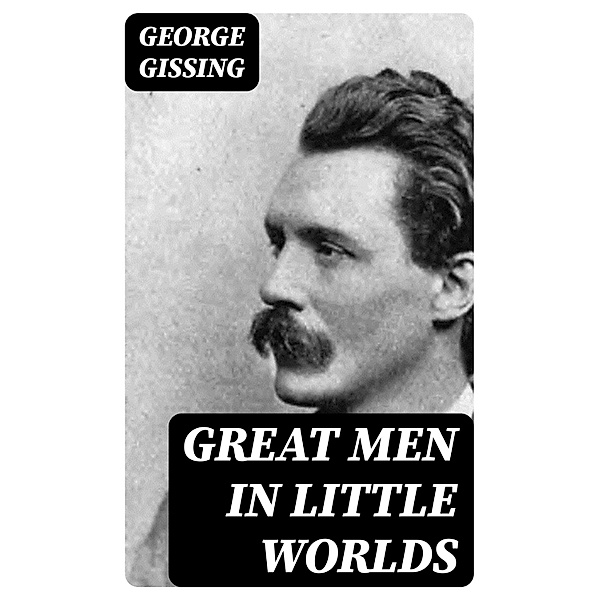 Great Men in Little Worlds, George Gissing