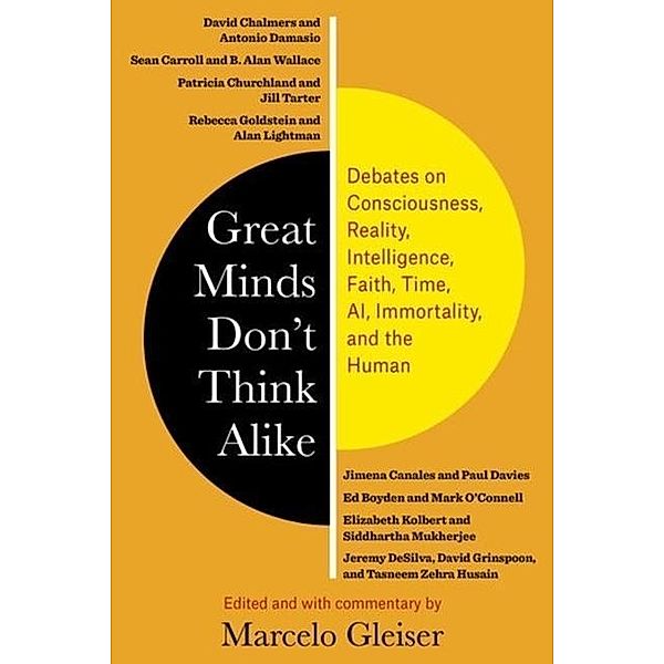 Great Minds Don't Think Alike: Debates on Consciousness, Reality, Intelligence, Faith, Time, Ai, Immortality, and the Human, Marcelo Gleiser