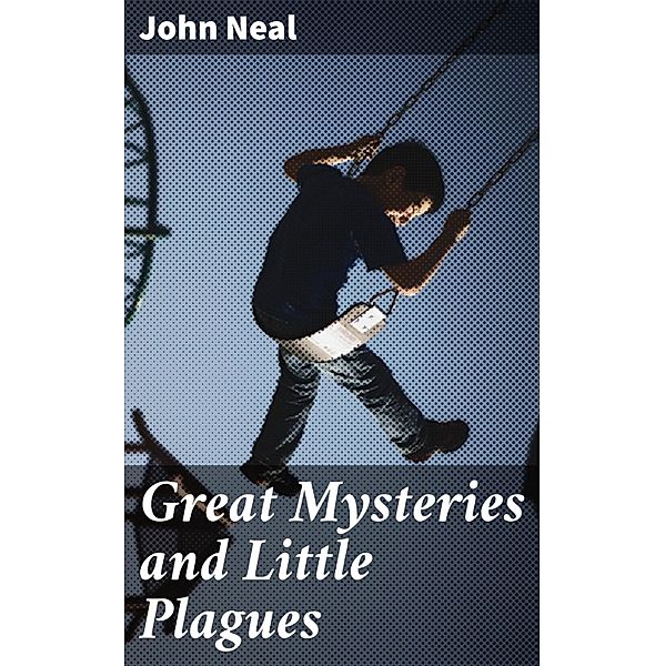 Great Mysteries and Little Plagues, John Neal