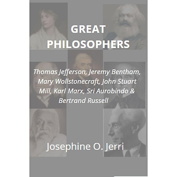 Great Philosophers: Thomas Jefferson, Jeremy Bentham, Mary Wollstonecraft, John Stuart Mill, Karl Marx, Sri Aurobindo & Bertrand Russell, Josephine O. Jerri