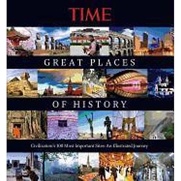 Great Places of History: Civilization's 100 Most Important Sites: An Illustrated Journey