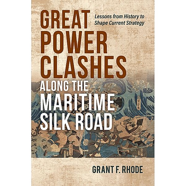 Great Power Clashes along the Maritime Silk Road, Grant Frederick Rhode