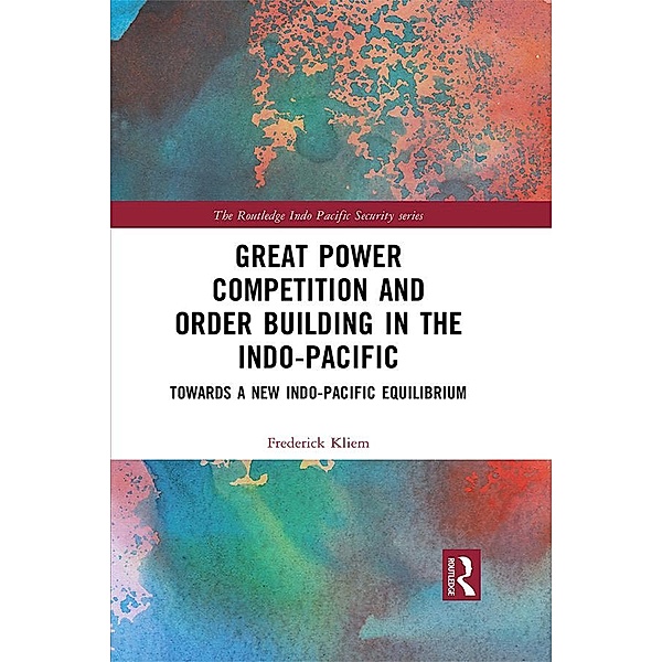 Great Power Competition and Order Building in the Indo-Pacific, Frederick Kliem