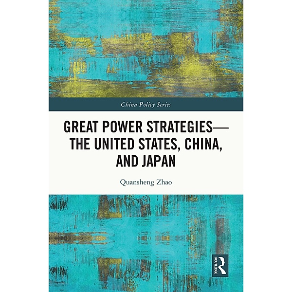 Great Power Strategies - The United States, China and Japan, Quansheng Zhao