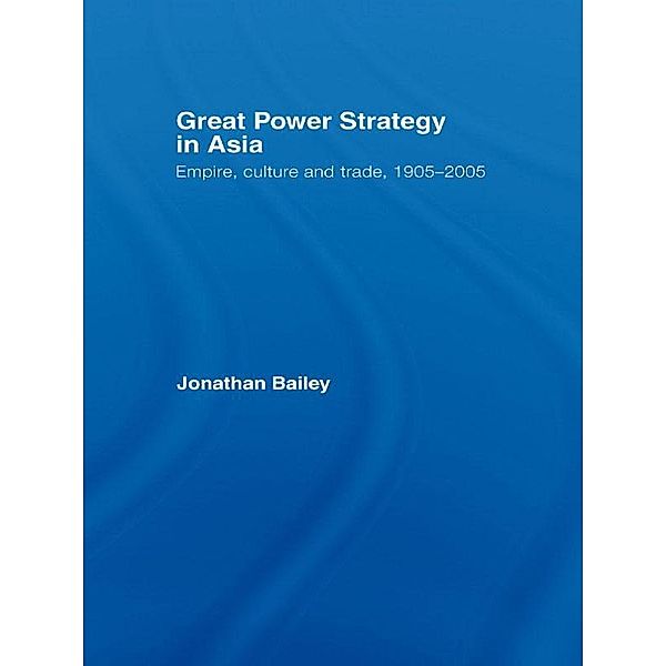 Great Power Strategy in Asia, Jonathan Bailey