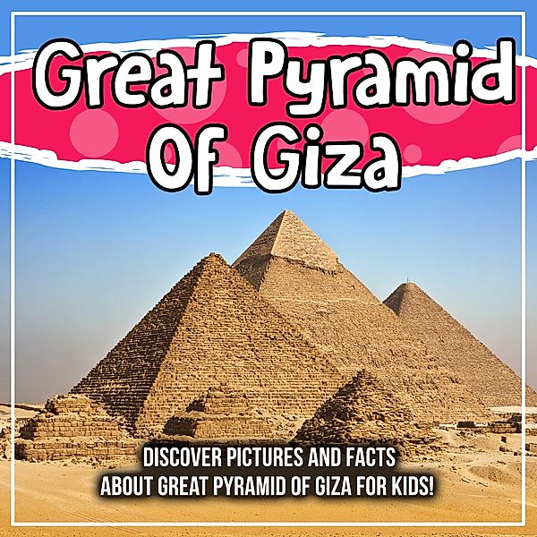 Great Pyramid Of Giza: Discover Pictures and Facts About Great Pyramid Of Giza For Kids! / Bold Kids, Bold Kids