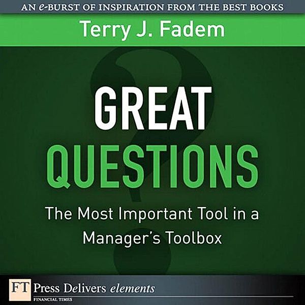 Great Questions / FT Press Delivers Elements, Fadem Terry J.