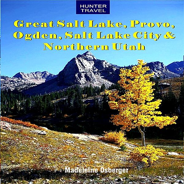 Great Salt Lake, Provo, Ogden, Salt Lake City & Northern Utah / Hunter Publishing, Madeleine Osberger