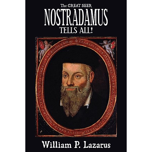 Great Seer Nostradamus Tells All!, William P. Lazarus