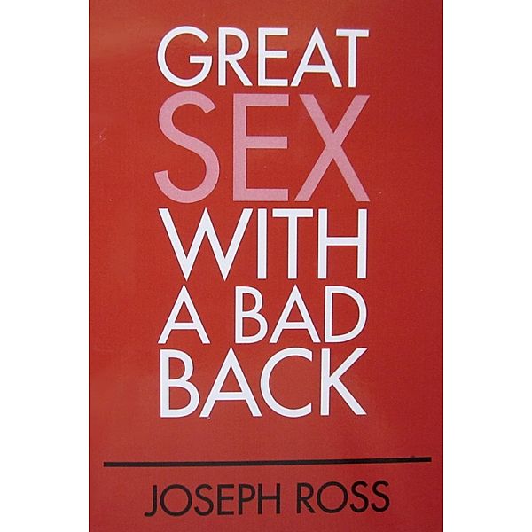 Great Sex With A  Bad Back, Joseph Ross