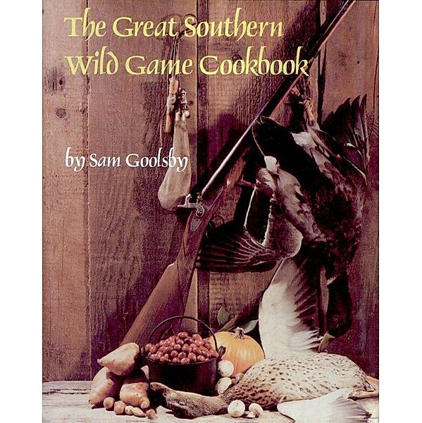 Great Southern Wild Game Cookbook, Sam Goolsby