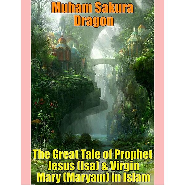 Great Tale of Prophet Jesus (Isa) & Virgin Mary (Maryam) in Islam, Muham Sakura Dragon