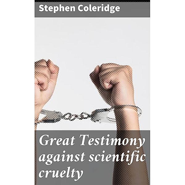 Great Testimony against scientific cruelty, Stephen Coleridge