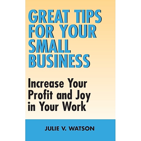 Great Tips for Your Small Business, Julie V. Watson