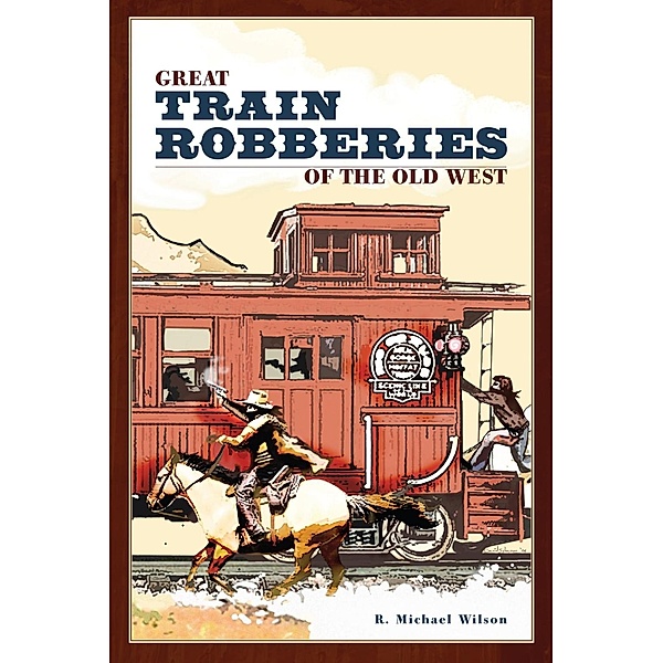 Great Train Robberies of the Old West, R. Michael Wilson