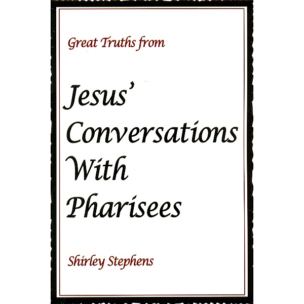 Great Truths from Jesus' Conversations With Pharisees, Shirley Stephens
