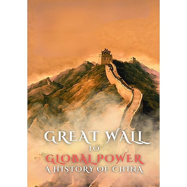 Great Wall to Global Power: A History of China, Anthony Holland