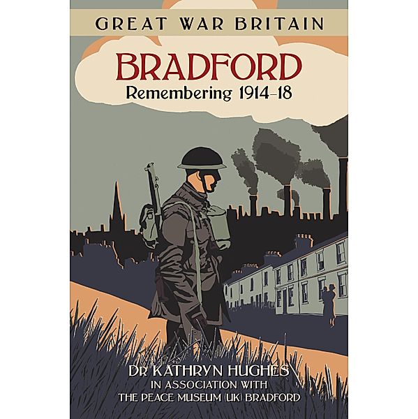 Great War Britain Bradford: Remembering 1914-18, Kathryn Hughes