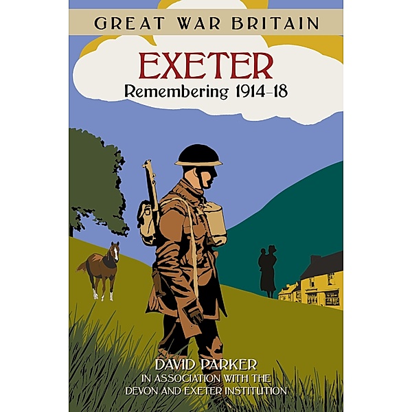 Great War Britain Exeter: Remembering 1914-18, David Parker