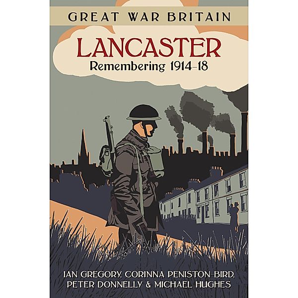 Great War Britain Lancaster: Remembering 1914-18, Ian Gregory, Corinna Peniston-Bird, Peter Donnelly, Michael Hughes