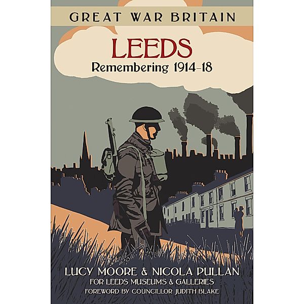 Great War Britain Leeds: Remembering 1914-18, Lucy Moore, Nicola Pullan