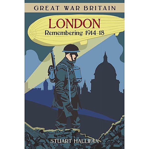 Great War Britain London: Remembering 1914-18, Stuart Hallifax