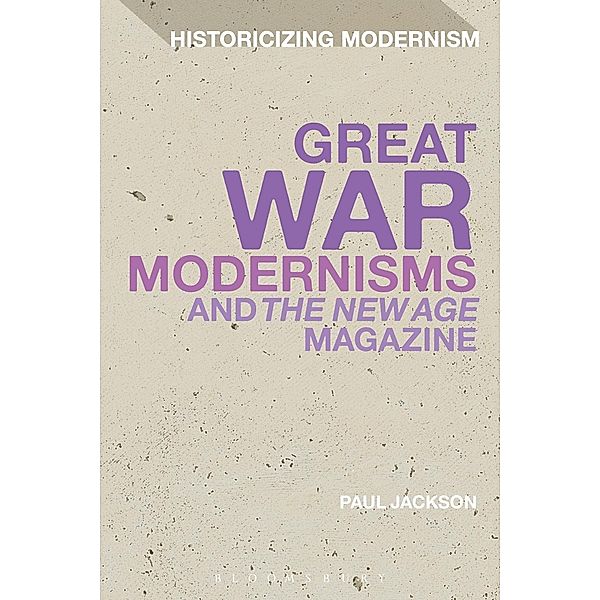 Great War Modernisms and 'The New Age' Magazine / Historicizing Modernism, Paul Jackson