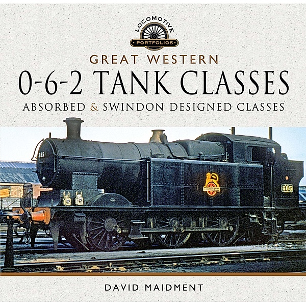 Great Western, 0-6-2 Tank Classes / Locomotive Portfolios, David Maidment