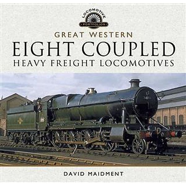 Great Western Eight Coupled Heavy Freight Locomotives, David Maidment
