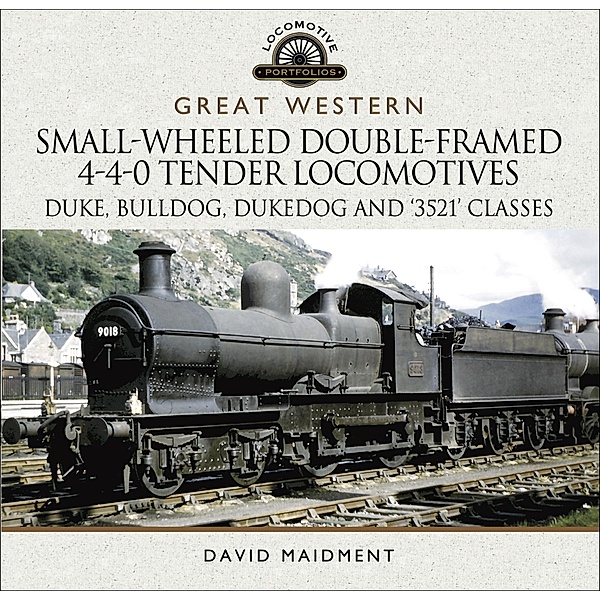 Great Western Small-Wheeled Double-Framed 4-4-0 Tender Locomotives, David Maidment
