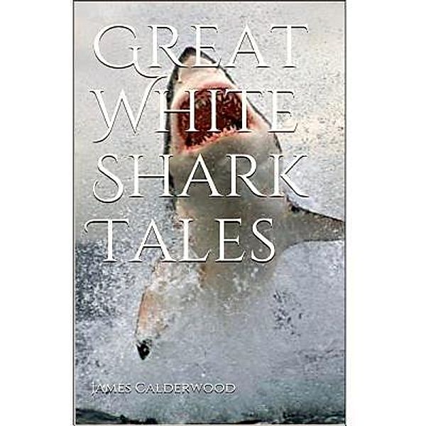 Great White Shark Tales / Calderwood Extreme Wearparts, James Calderwood