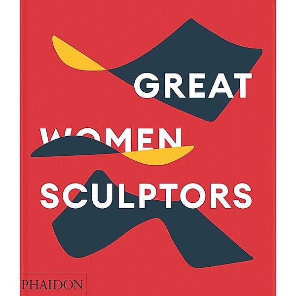 Great Women Sculptors, Editors Phaidon, Lisa Le Feuvre