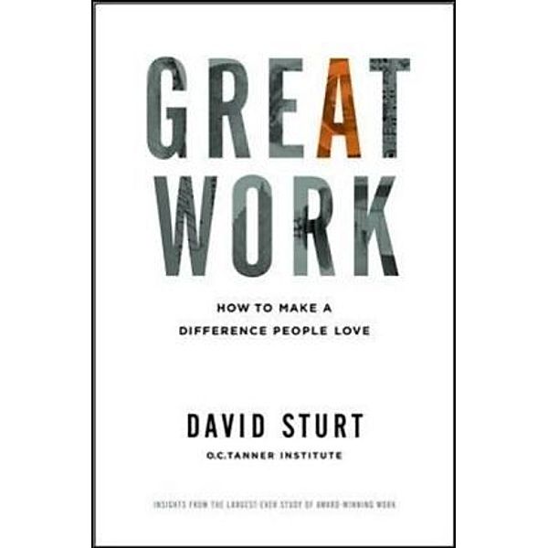 Great Work: How to Make a Difference People Love, David Sturt