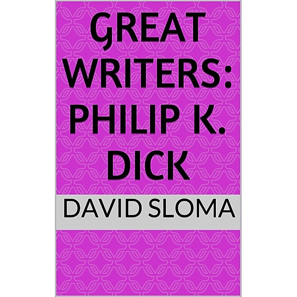 Great Writers: Great Writers: Philip K. Dick, David Sloma