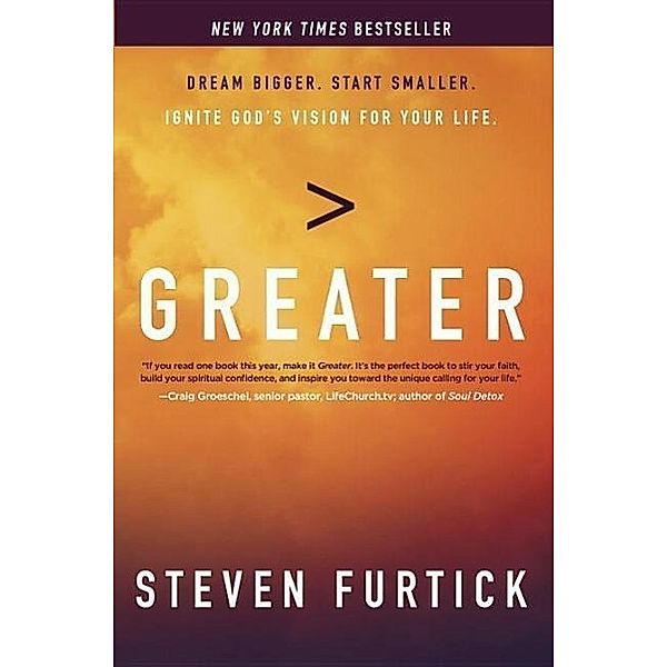Greater: Dream Bigger. Start Smaller. Ignite God's Vision for Your Life., Steven Furtick