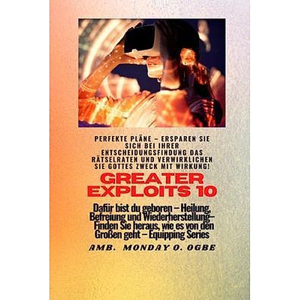 Greater Exploits - 10 - Perfekte Pläne / Greater Exploits-Reihe Bd.10, Ambassador Monday O. Ogbe
