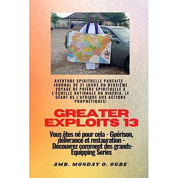 Greater Exploits - 13 - Aventure spirituelle parfaite - Journal de 31 jours du deuxième voyage / Série Grands Exploits Bd.13, Ambassador Monday O. Ogbe