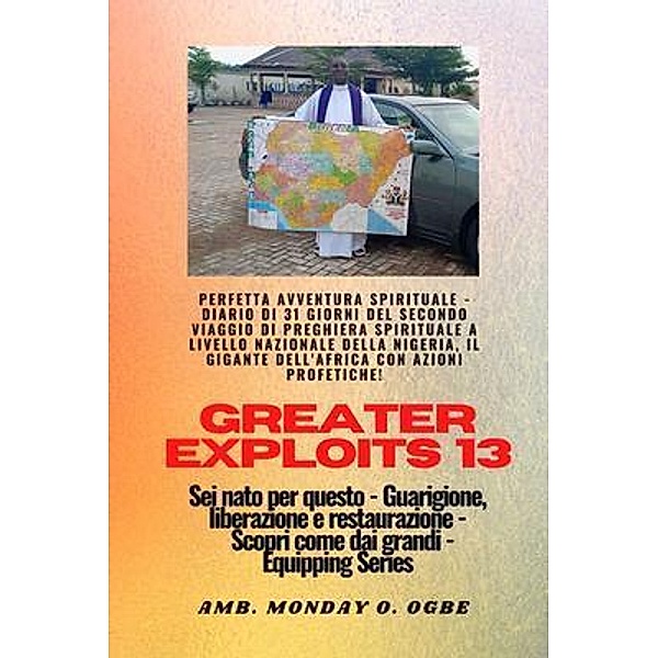 Greater Exploits - 13 - Perfetta avventura spirituale - Diario di 31 giorni del secondo viaggio / Serie Greater Exploits Bd.13, Ambassador Monday O. Ogbe