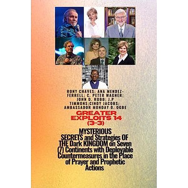 Greater Exploits - 14 (3 - 3) MYSTERIOUS SECRETS and Strategies OF THE Dark KINGDOM on 7 Continents / Greater Exploits Series Bd.14, Rony Chaves, Ana Mendez-Ferrell, Ambassador Monday O. Ogbe