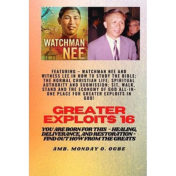 Greater Exploits - 16  Featuring - Watchman Nee and Witness Lee in How to Study the Bible; The .. / Greater Exploits series Bd.16, Watchman Nee, Witness Lee, Ambassador Monday O. Ogbe