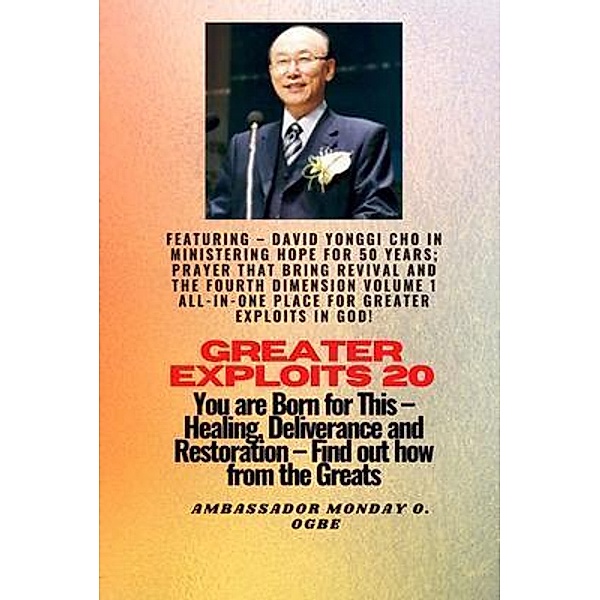 Greater Exploits - 20  Featuring - David Yonggi Cho In Ministering Hope for 50 Years;.. / Greater Exploits Series Bd.20, David Yonggi Cho, Ambassador Monday O. Ogbe