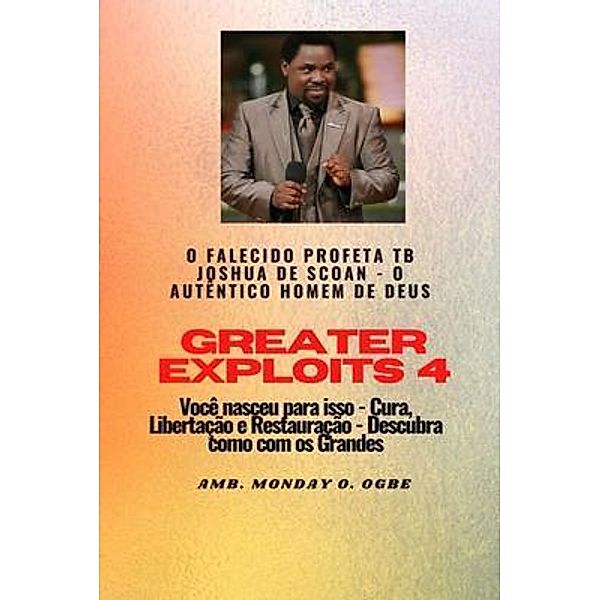 Greater Exploits - 4    O Falecido Profeta TB Joshua de SCOAN - / Greater Exploits Series Bd.4, profeta TB Joshua, Ambassador Monday Ogbe